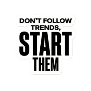 Don’t Follow Trends, Start Them Sticker